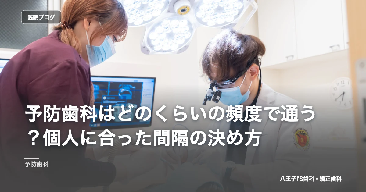 予防歯科はどのくらいの頻度で通う？個人に合った間隔の決め方｜八王子IS歯科・矯正歯科のブログ記事アイキャッチ